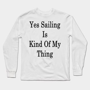 Yes Sailing Is Kind Of My Thing Long Sleeve T-Shirt